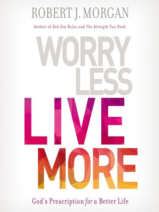 Title details for Worry Less, Live More by Robert J. Morgan - Available
